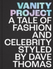 Image for Vanity project  : a tale of fashion and celebrity styled by Dave Thomas