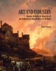 Image for Art and industry  : seven artists in search of an industrial revolution in Britain (1780-1830)