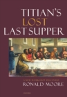 Image for Titian&#39;s lost Last Supper  : a new workshop discovery