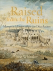 Image for Raised from the ruins  : monastic houses after the dissolution