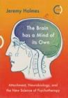 Image for The brain has a mind of its own  : attachment, neurobiology, and the new science of psychotherapy