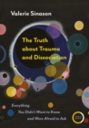 Image for The Truth About Trauma and Dissociation: Everything You Didn&#39;t Want to Know and Were Afraid to Ask