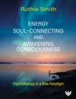 Image for Energy, soul connecting and awakening consciousness  : psychotherapy in a new paradigm