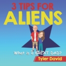 Image for What is a GREAT DAD? : 3 Tips For Aliens