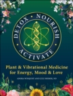 Image for Detox - Nourish - Activate: Plant &amp; Vibrational Medicine for Energy, Mood, and Love