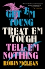 Image for Get &#39;em young, treat &#39;em tough, tell &#39;em nothing