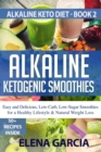 Image for Alkaline Ketogenic Smoothies : Easy and Delicious, Low-Carb, Low-Sugar Smoothies for a Healthy Lifestyle &amp; Natural Weight Loss
