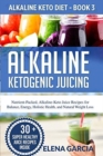 Image for Alkaline Ketogenic Juicing : Nutrient-Packed, Alkaline-Keto Juice Recipes for Balance, Energy, Holistic Health, and Natural Weight Loss