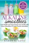 Image for Alkaline Smoothies : Lose Weight &amp; Supercharge Your Health with Green Smoothies and Vegan Protein Smoothies