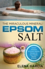 Image for Epsom Salt : The Miraculous Mineral!: Holistic Solutions &amp; Proven Healing Recipes for Health, Beauty &amp; Home