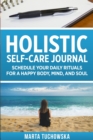 Image for Holistic Self-Care Journal : Schedule Your Daily Rituals for a Happy Body, Mind, and Soul
