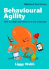 Image for Behavioural Agility: How to Adapt and Thrive in a Sea of Change
