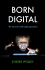 Image for Born digital  : the story of a distracted generation