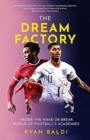 The dream factory  : inside the make-or-break world of football's academies - Baldi, Ryan