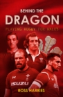 Image for Behind the dragon  : playing rugby for Wales