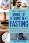 Image for The Complete Guide to Intermittent Fasting: Learn Everything You Need About Intermittent Fasting and All the Benefits Associated with It