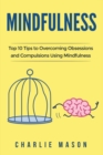 Image for Mindfulness: Top 10 Tips Guide to Overcoming Obsessions and Compulsions &amp; Compulsive Using Mindfulness