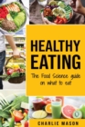 Image for Healthy Eating: The Food Science Guide on What To Eat: Healthy Eating Guide