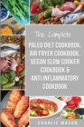 Image for The Complete Paleo Diet Cookbook, Air fryer cookbook, Vegan Slow Cooker Cookbook &amp; Anti-Inflammatory cookbook