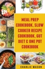 Image for Meal Prep Cookbook, Slow Cooker Recipe Cookbook, Gut Diet &amp; One Pot Cookbook