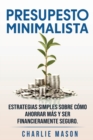 Image for PRESUPESTO MINIMALISTA En Espanol/ MINIMALIST BUDGET In Spanish Estrategias simples sobre como ahorrar mas y ser financieramente seguro