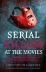 Image for Serial Killers at the Movies : My Intimate Talks with Mass Murderers Who Became Stars of the Big Screen