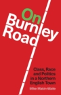 Image for On Burnley Road : Class, Race and Politics in a Northern English Town