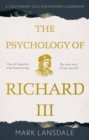 Image for Psychology of Richard III, The: A Cautionary Tale for Modern Leadership