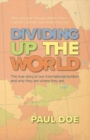 Image for Dividing up the World : the true story of our international borders and why they are where they are