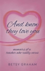 Image for And know they love you : memoirs of a teacher who really cares
