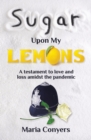 Image for Sugar Upon My Lemons : A testament to love and loss during the pandemic