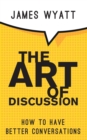 Image for The Art of Discussion : How To Have Better Conversations