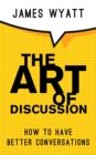Image for Art Of Discussion: How To Have Better Conversations