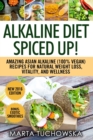 Image for Alkaline Diet Spiced Up! : Amazing Asian Alkaline (100% Vegan) Recipes for Weight Loss, Vitality and Wellness