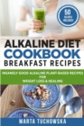 Image for Alkaline Diet Cookbook - Breakfast Recipes : Breakfast Recipes: Insanely Good Alkaline Plant-Based Recipes for Weight Loss &amp; Healing
