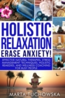 Image for Holistic Relaxation - Erase Anxiety! : Effective Natural Therapies, Stress Management Techniques, Holistic Remedies and Wellness Coaching for Busy People