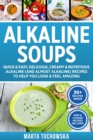 Image for Alkaline Soups : Quick &amp; Easy, Delicious, Creamy &amp; Nutritious Alkaline (and Almost Alkaline) Recipes to Help You Look &amp; Feel Amazing