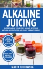 Image for Alkaline Juicing : Supercharge Your Body &amp; Mind, Speed Up Natural Weight Loss, and Enjoy Vibrant Energy