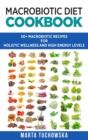 Image for Macrobiotic Diet Cookbook : 50+ Macrobiotic Recipes for Holistic Wellness and High Energy Levels