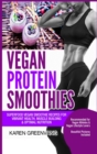 Image for Vegan Protein Smoothies : Superfood Vegan Smoothie Recipes for Vibrant Health, Muscle Building &amp; Optimal Nutrition