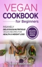 Image for Vegan Cookbook for Beginners : Insanely Delicious and Nutritious Vegan Recipes for Health &amp; Weight Loss