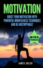 Image for Motivation : Boost Your Motivation with Powerful Mindfulness Techniques and Be Unstoppable