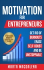 Image for Motivation for Entrepreneurs : Get Rid of Burnouts, Erase Self-Doubt, and Be Unstoppable: 27 Critical Secrets to Becoming Unstoppable Even If You Are Feeling Stuck