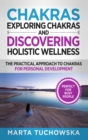Image for Chakras : Exploring Chakras and Discovering Holistic Wellness-The Practical Approach to Chakras for Personal Development