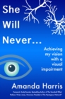 Image for She Will Never... Achieving my Vision with a Visual Impairment