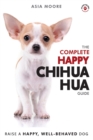 Image for The Complete Happy Chihuahua Guide : The A-Z Chihuahua Manual for New and Experienced Owners
