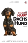 Image for The Complete Happy Dachshund Guide : The A-Z Dachshund Manual for New and Experienced Owners