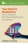 Image for Your Book in Bookstores: ALLi&#39;s Guide to Print Book Distribution for Authors