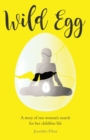 Image for Wild Egg : A story of one woman&#39;s search for her childfree life