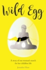 Image for Wild Egg: A Story of One Woman&#39;s Search for Her Childfree Life